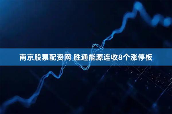 南京股票配资网 胜通能源连收8个涨停板